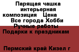 Парящая чашка интерьерная композиция › Цена ­ 900 - Все города Хобби. Ручные работы » Подарки к праздникам   . Пермский край,Кизел г.